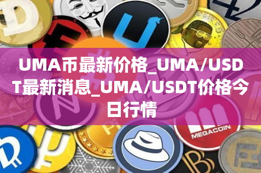 UMA币最新价格_UMA/USDT最新消息_UMA/USDT价格今日行情1