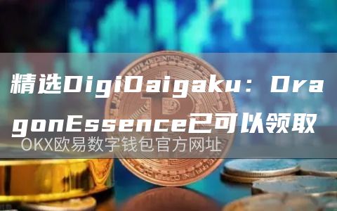 精选DigiDaigaku：DragonEssence已可以领取1