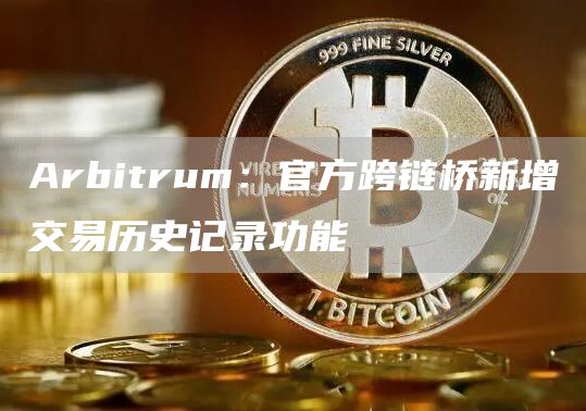 Arbitrum：官方跨链桥新增交易历史记录功能1