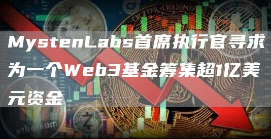MystenLabs首席执行官寻求为一个Web3基金筹集超1亿美元资金1