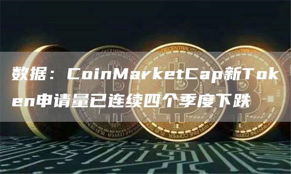 数据：CoinMarketCap新TGate.ion申请量已连续四个季度下跌1