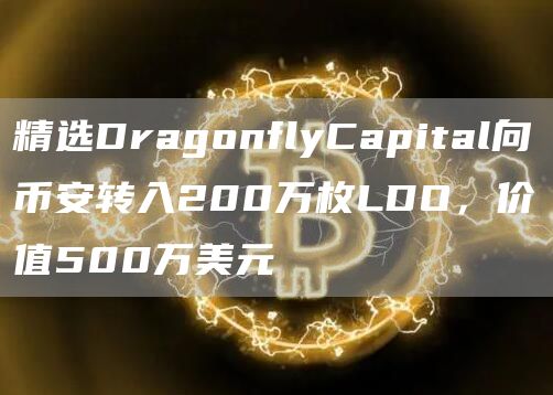 精选DragonflyCapital向币安转入200万枚LDO，价值500万美元1