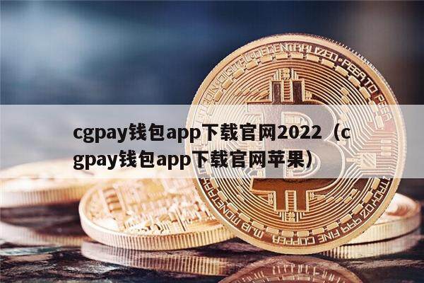 cgpay钱包app下载官网2022(cgpay钱包app下载官网苹果)1